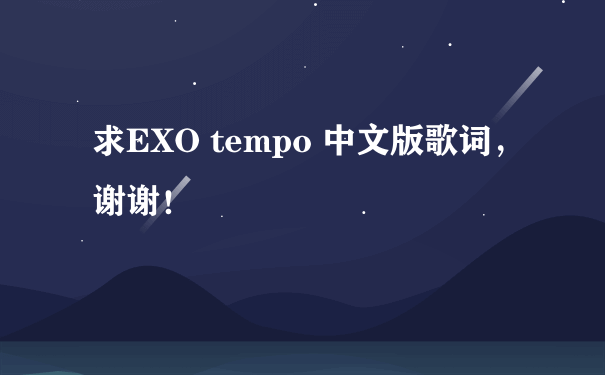 求EXO tempo 中文版歌词，谢谢！