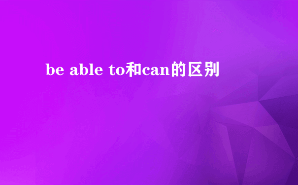 be able to和can的区别