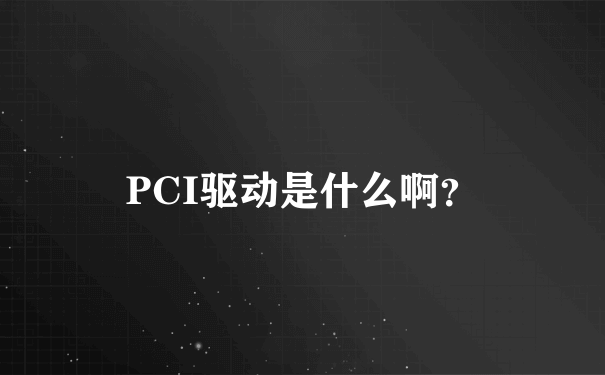 PCI驱动是什么啊？