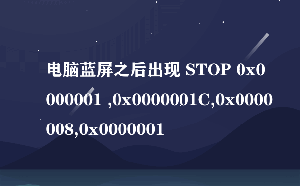 电脑蓝屏之后出现 STOP 0x0000001 ,0x0000001C,0x0000008,0x0000001