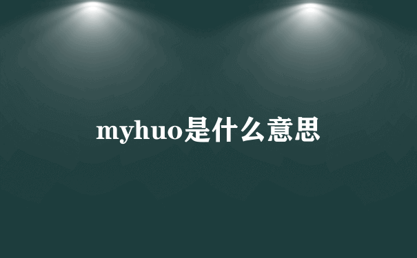 myhuo是什么意思