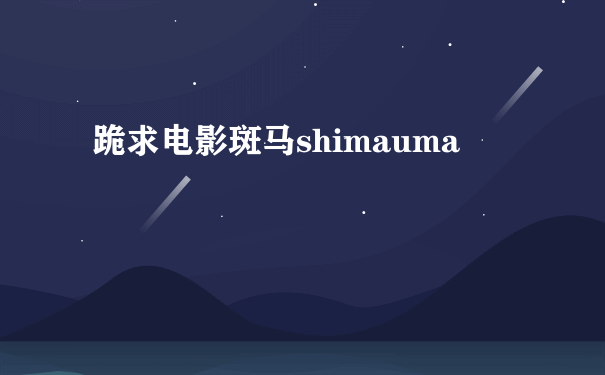 跪求电影斑马shimauma
