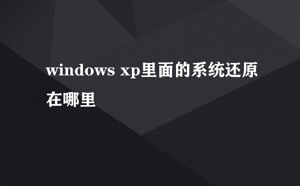 windows xp里面的系统还原在哪里