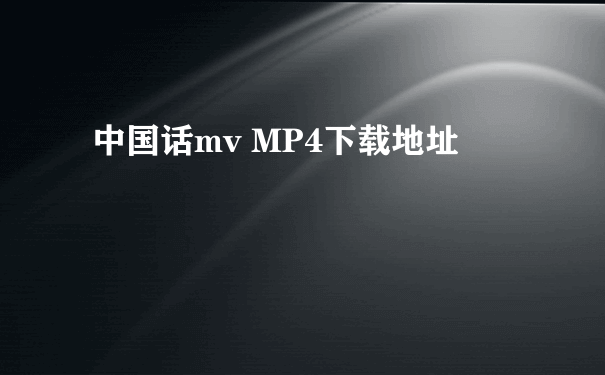 中国话mv MP4下载地址