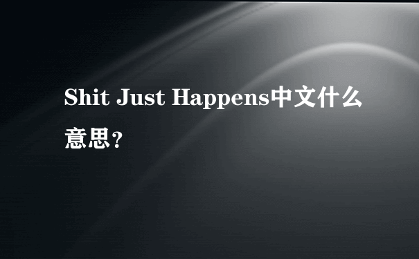 Shit Just Happens中文什么意思？