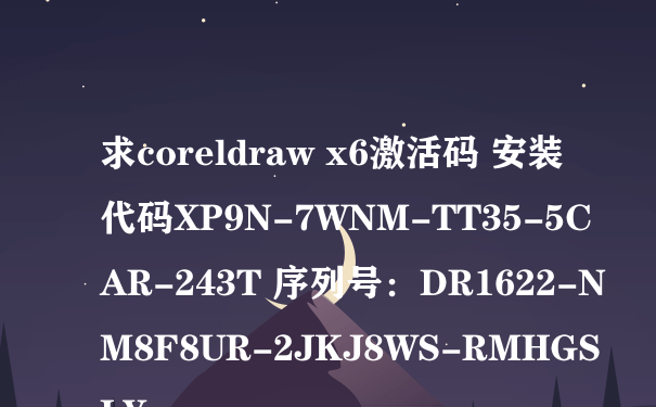 求coreldraw x6激活码 安装代码XP9N-7WNM-TT35-5CAR-243T 序列号：DR1622-NM8F8UR-2JKJ8WS-RMHGSLY