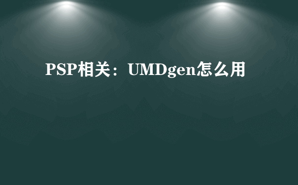 PSP相关：UMDgen怎么用