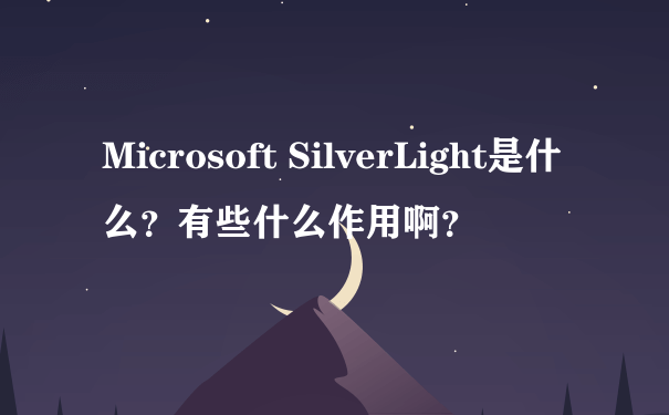 Microsoft SilverLight是什么？有些什么作用啊？