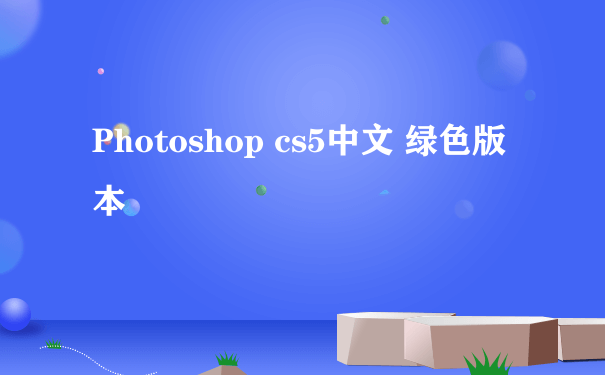 Photoshop cs5中文 绿色版本