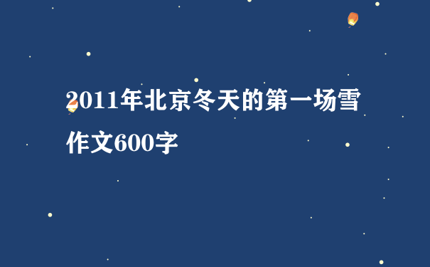 2011年北京冬天的第一场雪作文600字