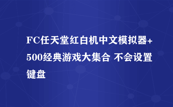 FC任天堂红白机中文模拟器+500经典游戏大集合 不会设置键盘