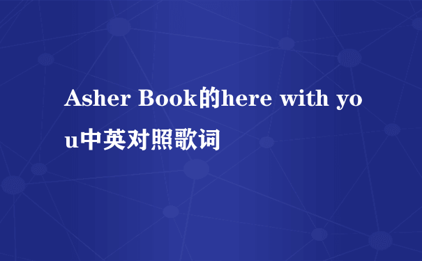 Asher Book的here with you中英对照歌词