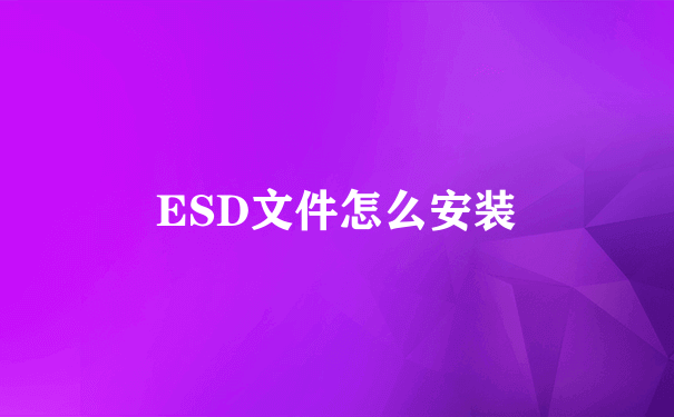 ESD文件怎么安装