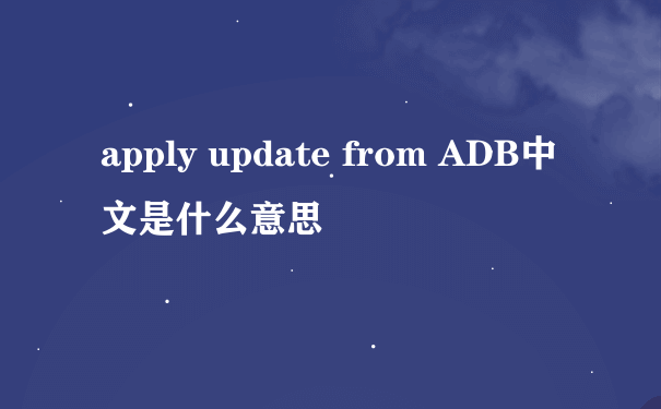 apply update from ADB中文是什么意思