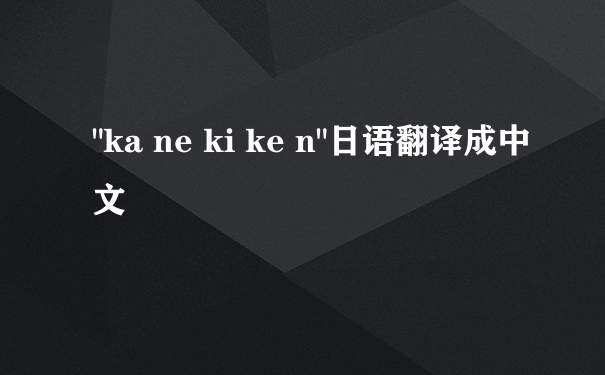 "ka ne ki ke n"日语翻译成中文