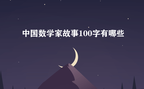 中国数学家故事100字有哪些