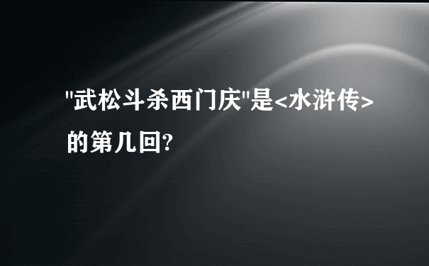 "武松斗杀西门庆"是<水浒传>的第几回?