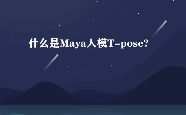 什么是Maya人模T-pose?