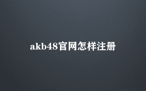 akb48官网怎样注册