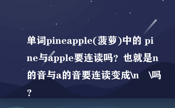 单词pineapple(菠萝)中的 pine与apple要连读吗？也就是n的音与a的音要连读变成\næ\吗？