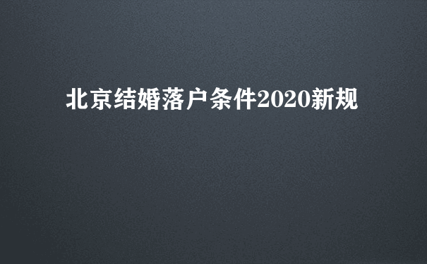 北京结婚落户条件2020新规