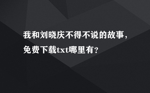 我和刘晓庆不得不说的故事，免费下载txt哪里有？