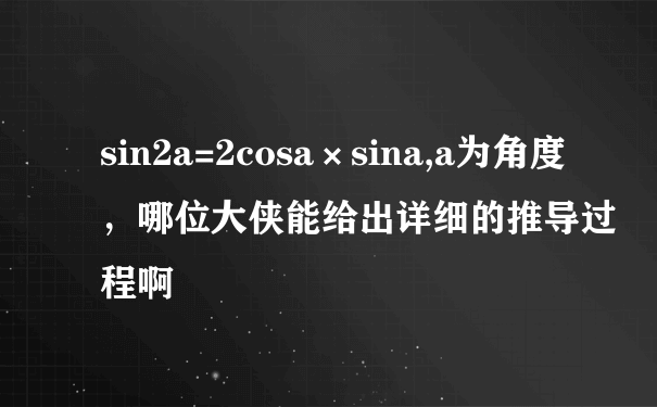 sin2a=2cosa×sina,a为角度，哪位大侠能给出详细的推导过程啊
