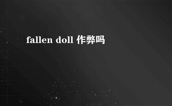 fallen doll 作弊吗