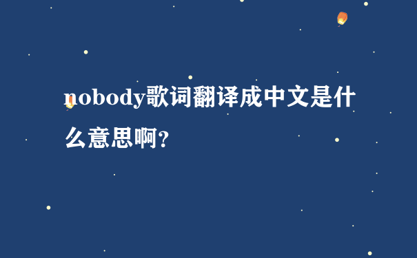 nobody歌词翻译成中文是什么意思啊？