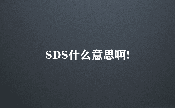 SDS什么意思啊!