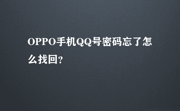 OPPO手机QQ号密码忘了怎么找回？