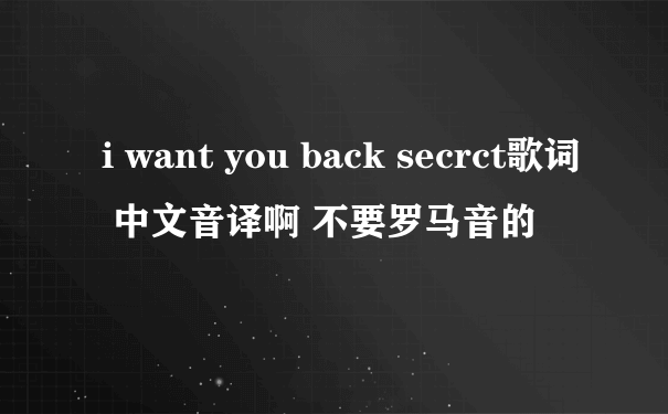 i want you back secrct歌词 中文音译啊 不要罗马音的