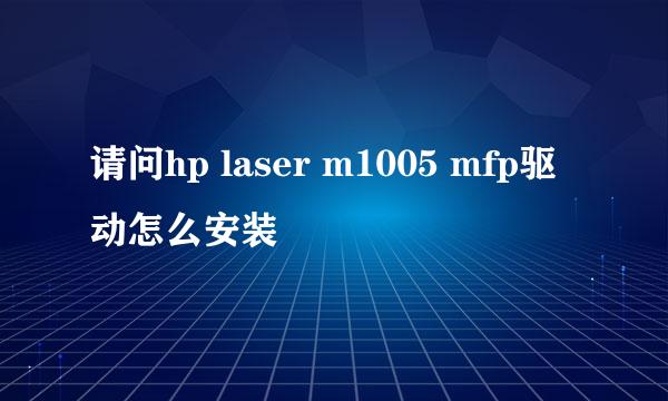 请问hp laser m1005 mfp驱动怎么安装