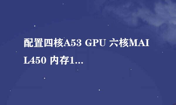 配置四核A53 GPU 六核MAIL450 内存1G 闪存4G这个高配吗