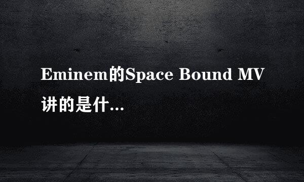 Eminem的Space Bound MV讲的是什么意思?