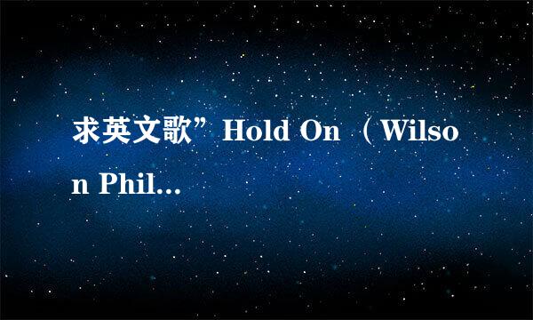 求英文歌”Hold On （Wilson Phillips）“中文翻译？