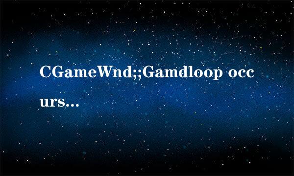 CGameWnd;;Gamdloop occurs fatal error..这是什么意思