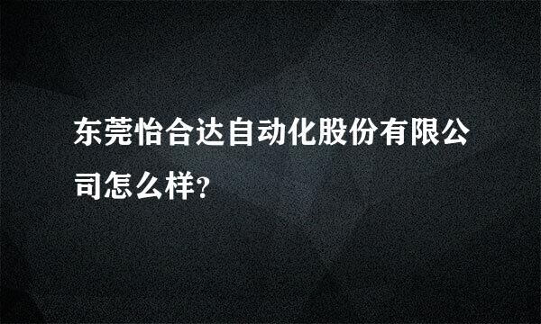 东莞怡合达自动化股份有限公司怎么样？