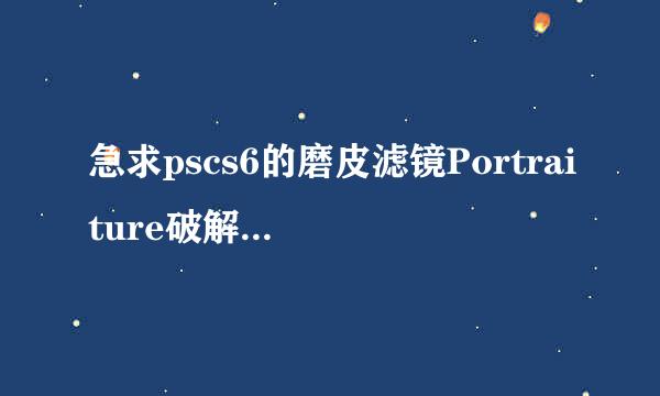 急求pscs6的磨皮滤镜Portraiture破解中文版？