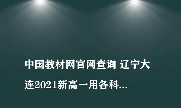 
中国教材网官网查询 辽宁大连2021新高一用各科哪版教材
