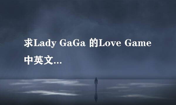 求Lady GaGa 的Love Game 中英文歌词一份。。。
