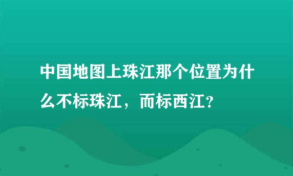 中国地图上珠江那个位置为什么不标珠江，而标西江？