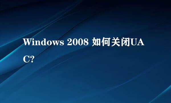 Windows 2008 如何关闭UAC?