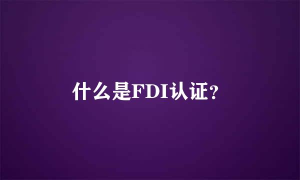 什么是FDI认证？
