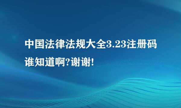 中国法律法规大全3.23注册码谁知道啊?谢谢!