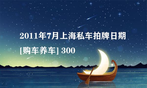 2011年7月上海私车拍牌日期 [购车养车] 300