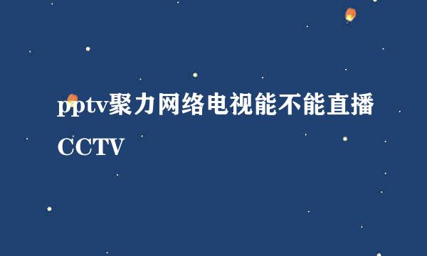 pptv聚力网络电视能不能直播CCTV
