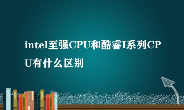 intel至强CPU和酷睿I系列CPU有什么区别