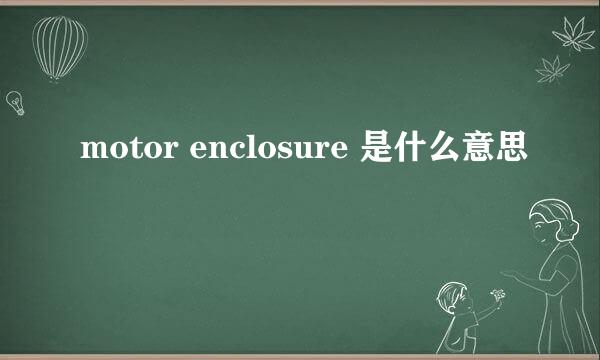 motor enclosure 是什么意思