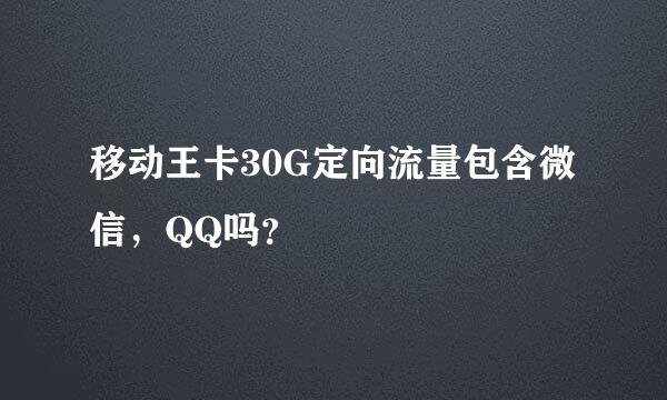 移动王卡30G定向流量包含微信，QQ吗？